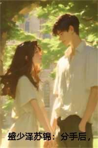 盛少泽苏锦:分手后,我让垃圾竹马跪地喊婶婶