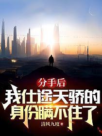 官场:分手后,我仕途天骄身份瞒不住了