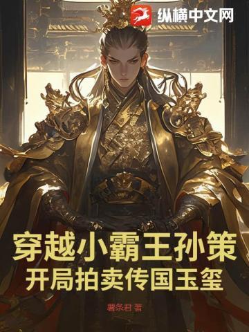 穿越小霸王孙策,开局拍卖传国玉玺