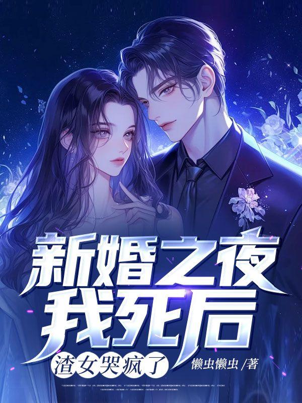 新婚之夜我死后,渣女哭疯了