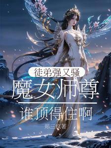 魔女师尊:徒弟强又骚谁顶得住啊