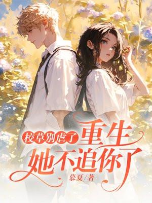 校草别虐了,重生她不追你了